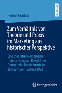 Zum Verhältnis Von Theorie Und PRAXIS Im Marketing Aus Historischer Perspektive