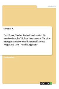 Der Europäische Emissionshandel. Ein marktwirtschaftliches Instrument für eine mengenbasierte und kosteneffiziente Regelung von Treibhausgasen?