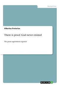 There is proof. God never existed