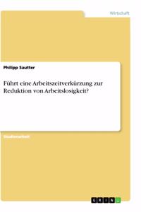 Führt eine Arbeitszeitverkürzung zur Reduktion von Arbeitslosigkeit?