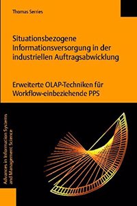 Situationsbezogene Informationsversorgung in Der Industriellen Auftragsabwicklung. Erweiterte Olap-Techniken Fur Workflow-Einbeziehende Pps