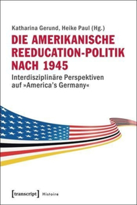 Die Amerikanische Reeducation-Politik Nach 1945 [Bilingual Edition]