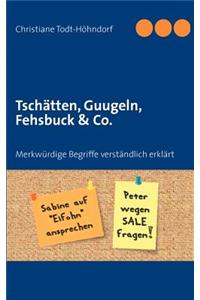 Tsch Tten, Guugeln, Fehsbuck & Co.