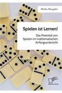 Spielen ist Lernen! Das Potential von Spielen im mathematischen Anfangsunterricht