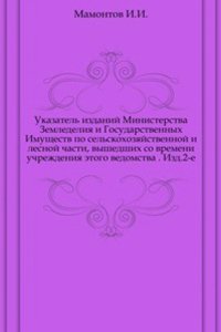 Ukazatel izdanij Ministerstva Zemledeliya i Gosudarstvennyh Imuschestv po selskohozyajstvennoj i lesnoj chasti, vyshedshih so vremeni uchrezhdeniya etogo vedomstva