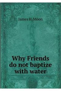Why Friends Do Not Baptize with Water