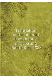 Translation of the Notarial Laws in Force in Cuba and Puerto Rico 1888