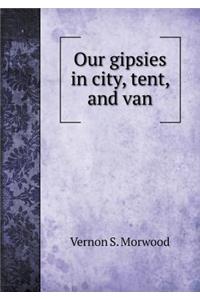 Our gipsies in city, tent, and van