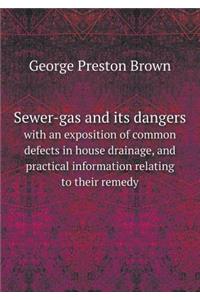 Sewer-gas and its dangers with an exposition of common defects in house drainage, and practical information relating to their remedy