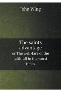 The Saints Advantage or the Well-Fare of the Faithfull in the Worst Times