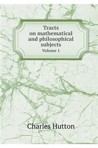 Tracts on Mathematical and Philosophical Subjects Volume 1