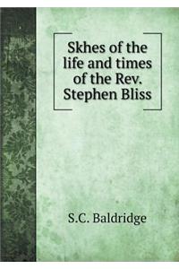 Skhes of the life and times of the Rev. Stephen Bliss
