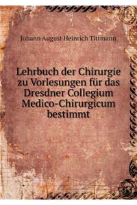 Lehrbuch der Chirurgie zu Vorlesungen für das Dresdner Collegium Medico-Chirurgicum bestimmt