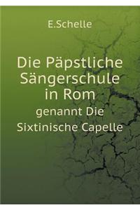 Die Päpstliche Sängerschule in ROM Genannt Die Sixtinische Capelle