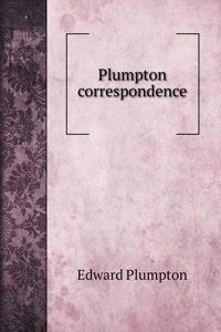 Plumpton correspondence. A series of letters, chiefly domestick, written in the reigns of Edward IV. Richard III. Henry VII. and Henry VIII