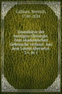 Grundsatze der heutigen Chirurgie. Zum akademischen Gebrauche verfasst. Aus dem Latein ubersetzt