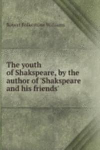 youth of Shakspeare, by the author of 'Shakspeare and his friends'.