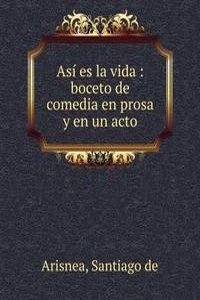 Asi es la vida : boceto de comedia en prosa y en un acto