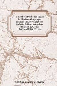 Bibliotheca Symbolica Vetvs: Ex Monimentis Qvinqve Priorvm Secvlorvm Maxime Collecta Et Observationibvs Historicis Ac Criticis Illvstrata (Latin Edition)