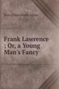 Frank Lawrence ; Or, a Young Man's Fancy