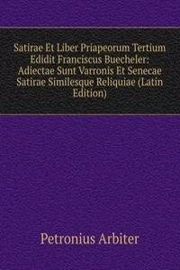 Satirae Et Liber Priapeorum Tertium Edidit Franciscus Buecheler: Adiectae Sunt Varronis Et Senecae Satirae Similesque Reliquiae (Latin Edition)