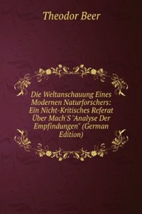 Die Weltanschauung Eines Modernen Naturforschers: Ein Nicht-Kritisches Referat Uber Mach'S 