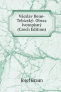 Vacslav Bene-Tebizsky: Obraz ivotopisny (Czech Edition)