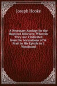 Necessary Apology for the Baptized Believers: Wherein They Are Vindicated from the Accusations of W. Pratt in His Epistle to J. Woodward
