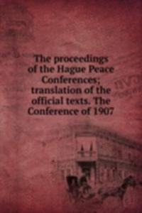 proceedings of the Hague Peace Conferences; translation of the official texts. The Conference of 1907