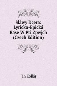 Slawy Dcera: Lyricko-Epicka Base W Pti Zpwjch (Czech Edition)