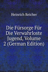 Die Fursorge Fur Die Verwahrloste Jugend, Volume 2 (German Edition)
