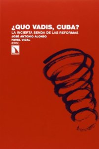 Â¿Quo vadis, Cuba? : la incierta senda de las reformas