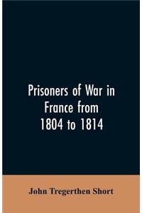 Prisoners of war in France from 1804 to 1814, being the adventures of John Tregerthen Short and Thomas Williams of St. Ives, Cornwall