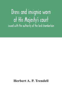 Dress and insignia worn at His Majesty's court, issued with the authority of the lord chamberlain
