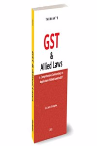 Taxmann's GST & Allied Laws â€“ Comprehensive Commentary on GST and its correlation with Contract Act, Transfer of Property Act, Limitation Act, and 25 other Allied Acts