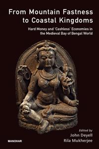 From Mountain Fastness to Coastal Kingdoms: Hard Money and 'Cashless' Economics in The Medieval Bay of Bengal World
