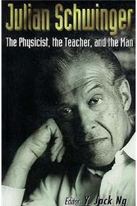Julian Schwinger: The Physicist, the Teacher, and the Man