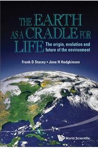 Earth As A Cradle For Life, The: The Origin, Evolution And Future Of The Environment