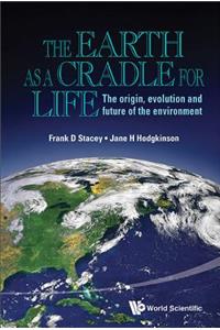 Earth as a Cradle for Life, The: The Origin, Evolution and Future of the Environment