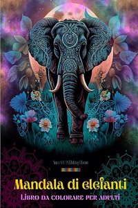 Mandala di elefanti Libro da colorare per adulti Disegni antistress e rilassanti per incoraggiare la creatività