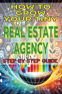 How to Grow Your Tiny Real Estate Agency