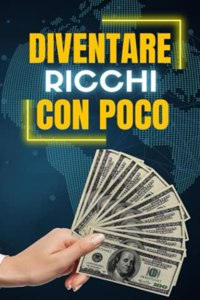 Diventare Ricchi con poco