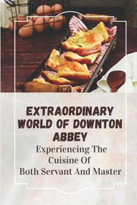 Extraordinary World Of Downton Abbey