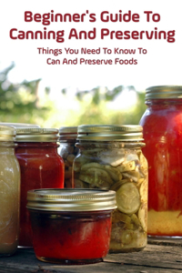 Beginner's Guide To Canning And Preserving