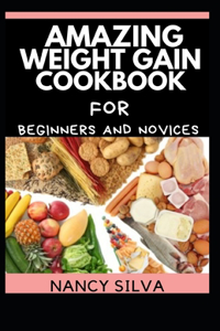 Amazing Weight Gain Cookbook for Beginners and Novices