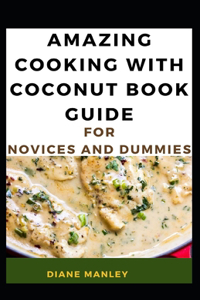 Amazing Cooking With Coconut Book Guide For Novices And Dummies