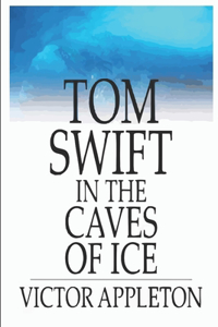 Tom Swift in the Caves of Ice
