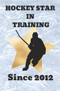 Hockey Star in Training Since 2012: An Ice Hockey Game Tracker Journal For Boys