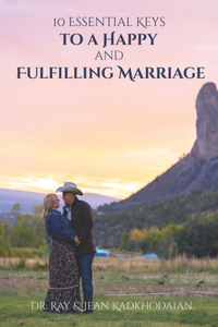 Ten Essential Keys to a Happy and Fulfilling Marriage