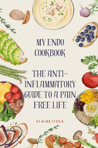 My Endo Cookbook - The anti-inflammatory guide to a pain free life